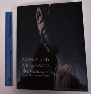 Item #169483 Monks and Merchants: Silk Road Treasures from Northwest China. Annette L. Juliano,...