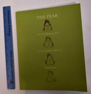 Item #169496 The Pear: French Graphic Arts in the Golden Age of Caricature. Elise K. Kenney, John...