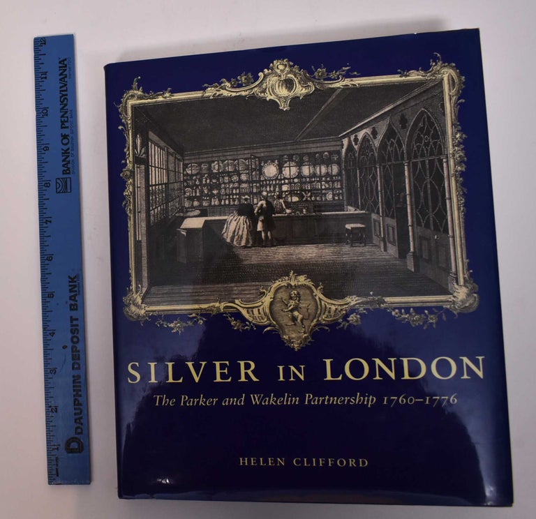 Item #169501 Silver in London: The Parker and Wakelin Partnership, 1760-1776. Helen Clifford.