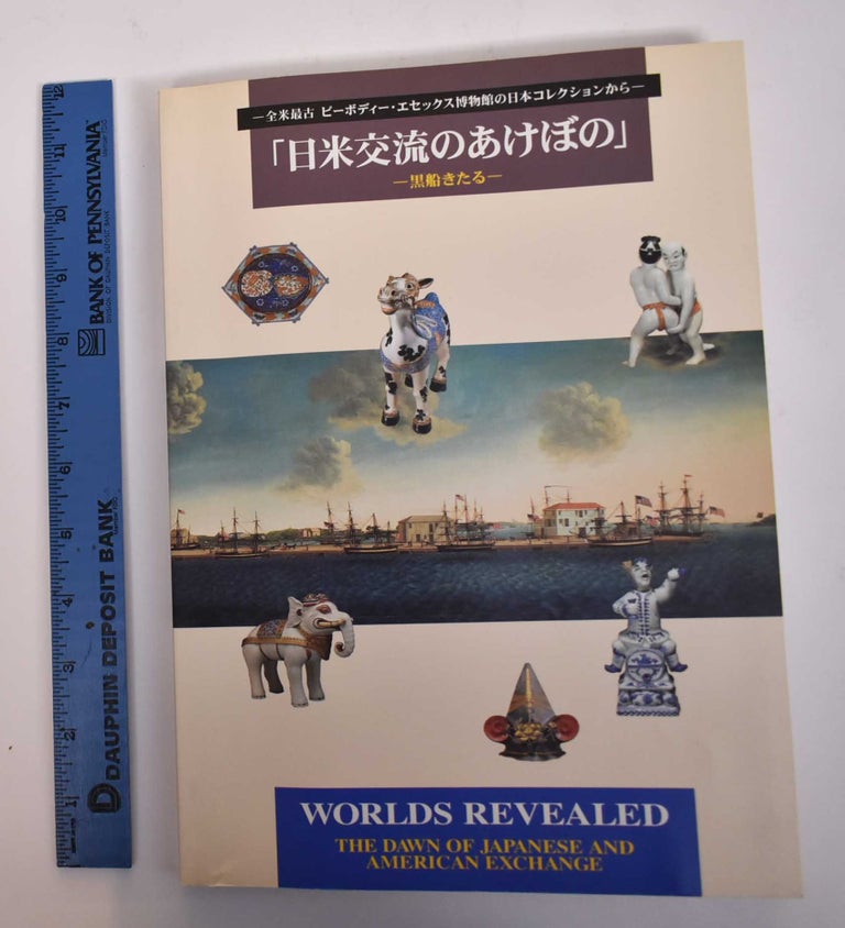 Item #169533 Worlds Revealed: The Dawn of Japanese and American Exchange. William Sargent, Dean Lahikainen.