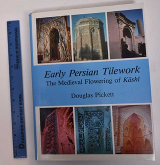 Item #169552 Early Persian Tilework: The Medieval Flowering of Kashi. Douglas Pickett