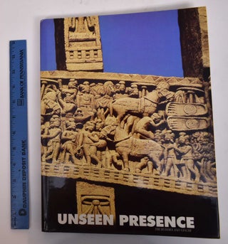 Item #169561 Unseen Presence: The Buddha and Sanchi. Vidya Dehejia, Pratapaditya Pal, eds
