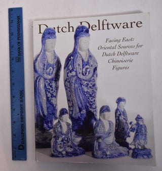 Item #169596 Dutch Delftware including 'Facing East: Oriental Sources for Dutch Delftware...