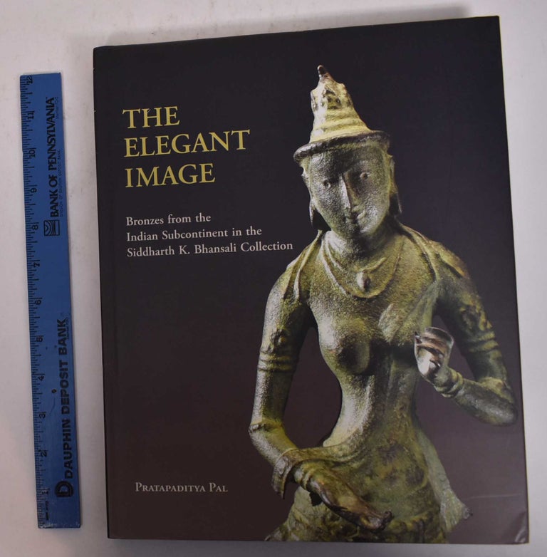 Item #169665 The Elegant Image: Bronzes from the Indian Subcontinent in the Siddharth K. Bhansali Collection. Pratapaditya Pal.