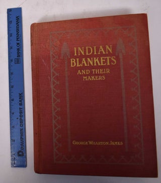 Item #169738 Indian Blankets and their Makers. George Wharton James