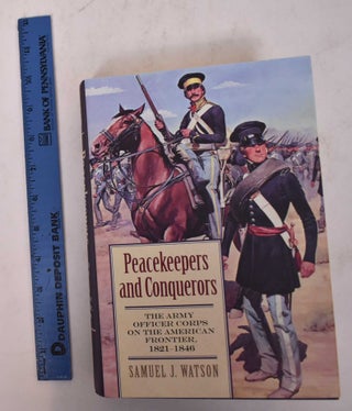 Item #169784 Peacekeepers and Conquerors: The Army Officer Corps on the American Frontier,...