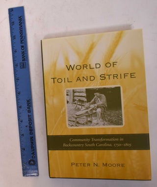 Item #169791 World of Toil and Strife: Community Transformation in Backcountry South Carolina,...