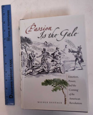 Item #169813 Passion is the Gale: Emotion, Power, and the Coming of the American Revolution....