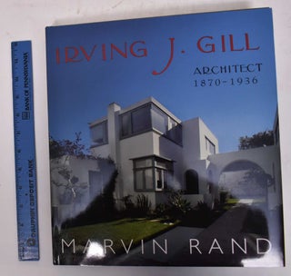 Item #169827 Irving J. Gill: Architect 1870-1936. Marvin Rand, Esther McCoy, photographer