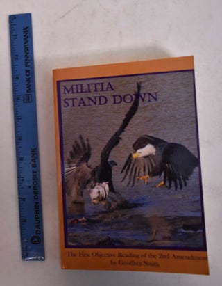 Item #169864 Militia Stand Down: The First Objective Reading of the 2nd Amendment. Geoffrey Smith