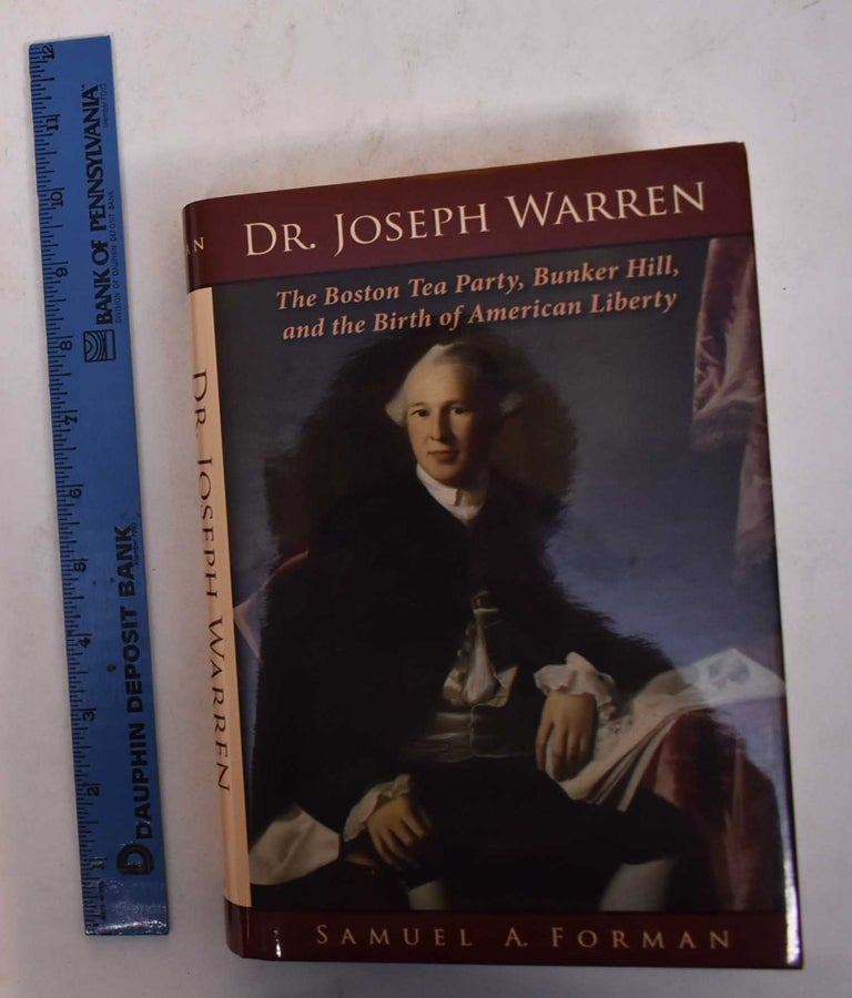 Item #169868 Dr. Joseph Warren: The Boston Tea Party, Bunker Hill, and the Birth of American Liberty. Samuel A. Forman.