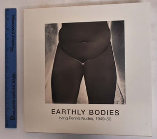 Item #169876 Earthly Bodies: Irving Penn's Nudes, 1949-50. Maria Morris Hambourg