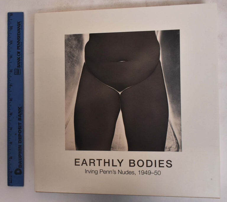 Item #169876 Earthly Bodies: Irving Penn's Nudes, 1949-50. Maria Morris Hambourg.