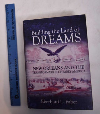 Item #169877 Building the Land of Dreams: New Orleans and the Transformation of Early America....