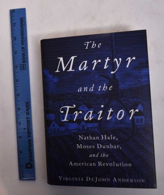 Item #169883 The Martyr and the Traitor: Nathan Hale, Moses Dunbar, and the American Revolution....