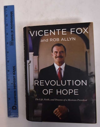Item #169894 Revolution of Hope: The Life, Faith, and Dreams of a Mexican President. Vincente...