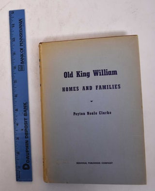 Item #169922 Old King William: Homes and Families. Peyton Neale Clarke