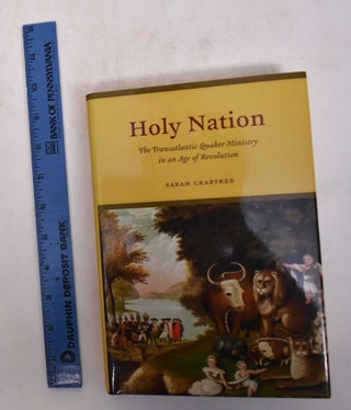 Item #169934 Holy Nation: The Transatlantic Quaker Ministry in an Age of Revolution. Sarah Crabtree