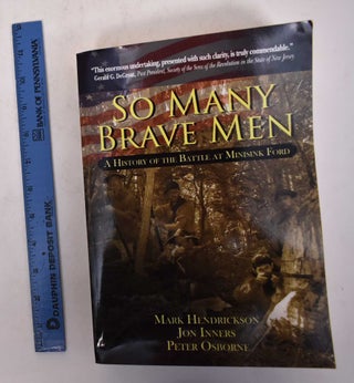 Item #169937 So Many Brave Men: A History of the Battle at Minisink Ford. Mark Hendrickson, Jon...