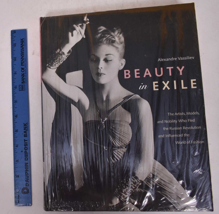 Item #170123 Beauty in Exile: The Artists, Models, and Nobility Who Fled the Russian Revolution and Influenced the World of Fashion. Vassilievm Alexandre.