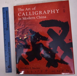 Item #170124 The Art of Calligraphy in Modern China. Gordon S. Barrass