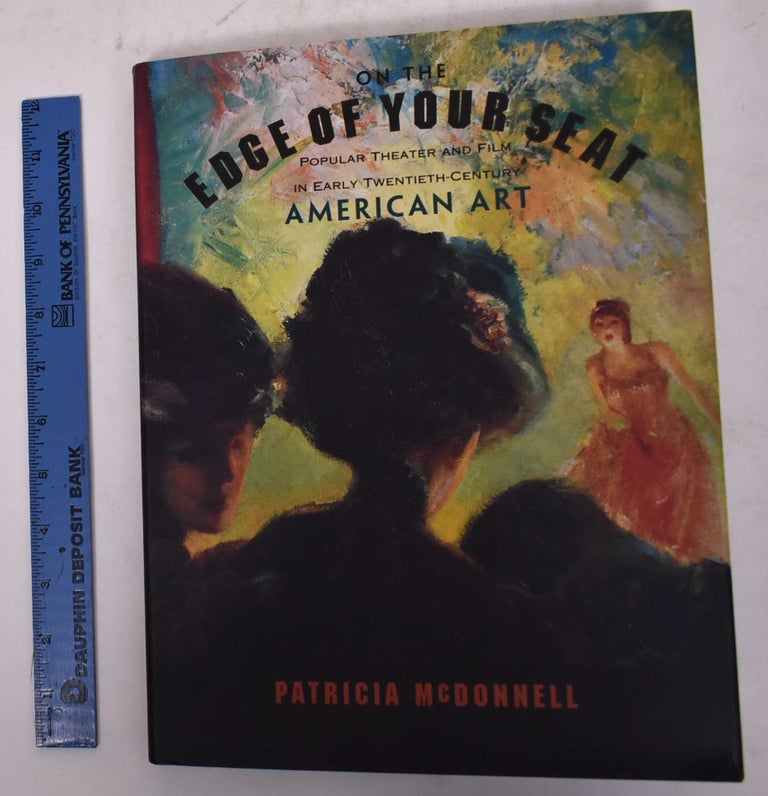 Item #170134 On The Edge of Your Seat: Popular Theater and Film in Early Twentieth-Century American Art. Patricia McDonnell.