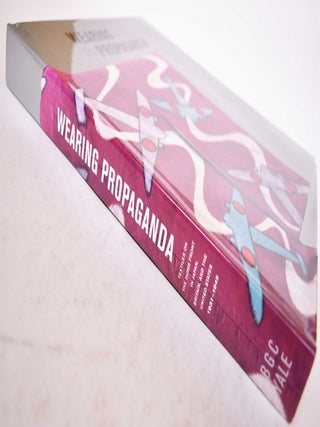 Item #170231 Wearing Propaganda: Textiles on the Home Front in Japan, Britain, and the United...