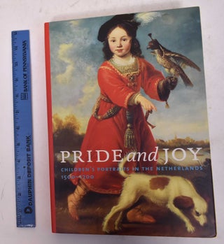 Item #170241 Pride and Joy: Children's Portraits in the Netherlands, 1500-1700. Jan Baptist...