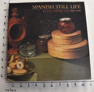 Item #17027 Spanish Still Life in the Golden Age, 1600-1650. William B. Jordan, assistance from...