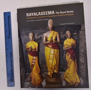 Item #170298 Rayalaseema, the Royal Realm: Architecture and Art of Southern Andhra Pradesh. Anna...
