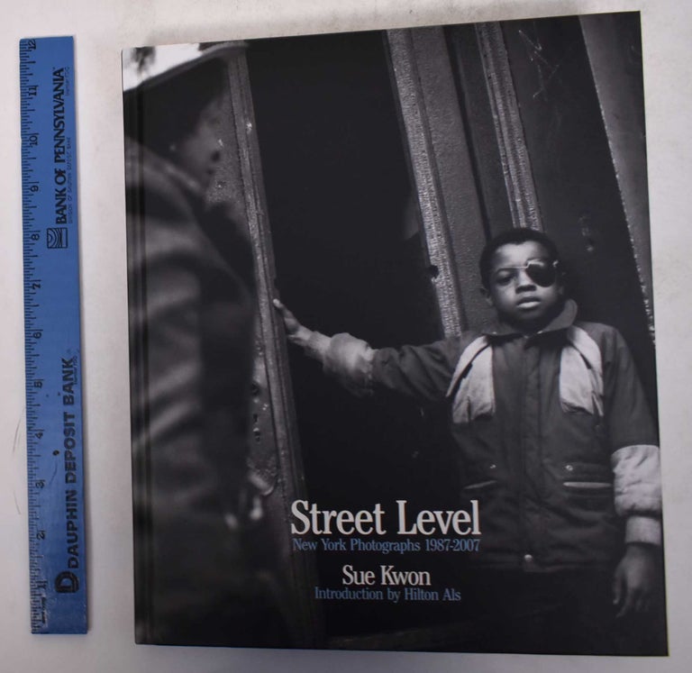 Item #170600 Street Level: New York Photographs, 1987-2007. Sue Kwon, Hilton Als.