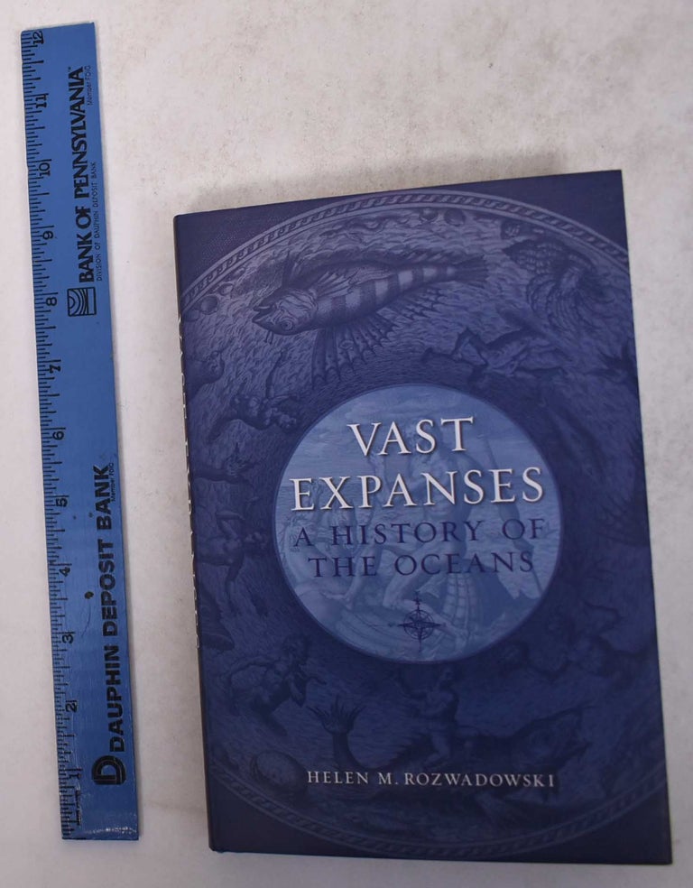 Item #170603 Vast Expanses: A History of the Oceans. Helen M. Rozwadowski.