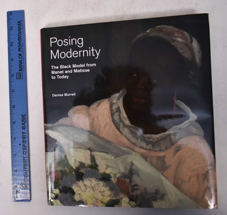 Item #170614 Posing Modernity: The Black Model from Manet and Matisse to Today. Denise Murrell.