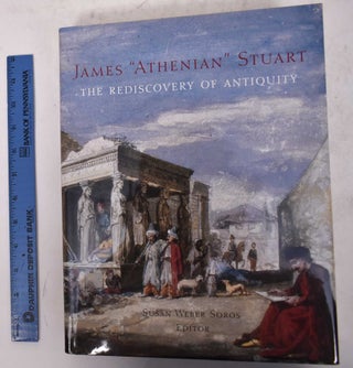 Item #170654 James "Athenian" Stuart: The Rediscovery of Antiquity. Susan Weber Soros