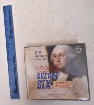 Item #170666 George Washington's Secret Six: The Spies Who Saved America. Brian Kilmeade, Don Yaeger