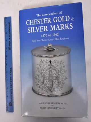 Item #170670 The Compendium of Chester Gold & Silver Marks, 1570 to 1962 : From the Chester Assay...
