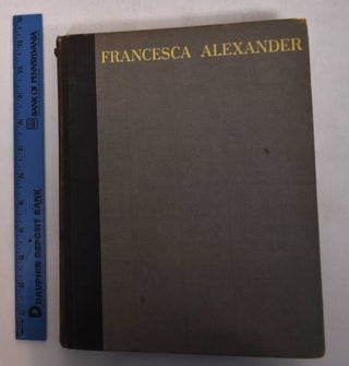Item #1706 Francesca Alexander: A "Hidden Servant". Memoirs Garnered By One Who Loved Her Dearly....