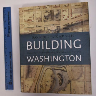 Item #170710 Building Washington: Engineering and Construction of the New Federal City,...