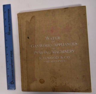 Item #170750 Water and Gas Works Appliances and Pumping Machinery. R D. Wood, Co