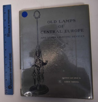 Item #170777 Old Lamps of Central Europe and Other Lighting Devices. Leroy Thwing