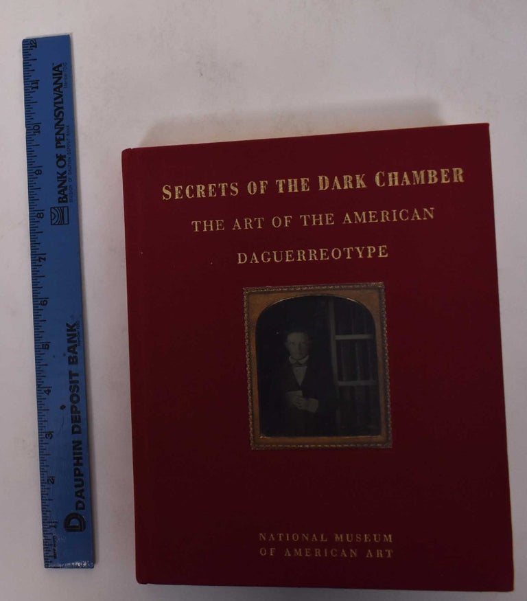 Item #170934 Secrets of the Dark Chamber: The Art of the American Daguerreotype. Merry A. Foresta, John Wood.