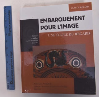 Item #170990 Embarquement Pour L'Image: Une Ecole du Regard. Claude Berard, Anne-Francoise Jaccottet
