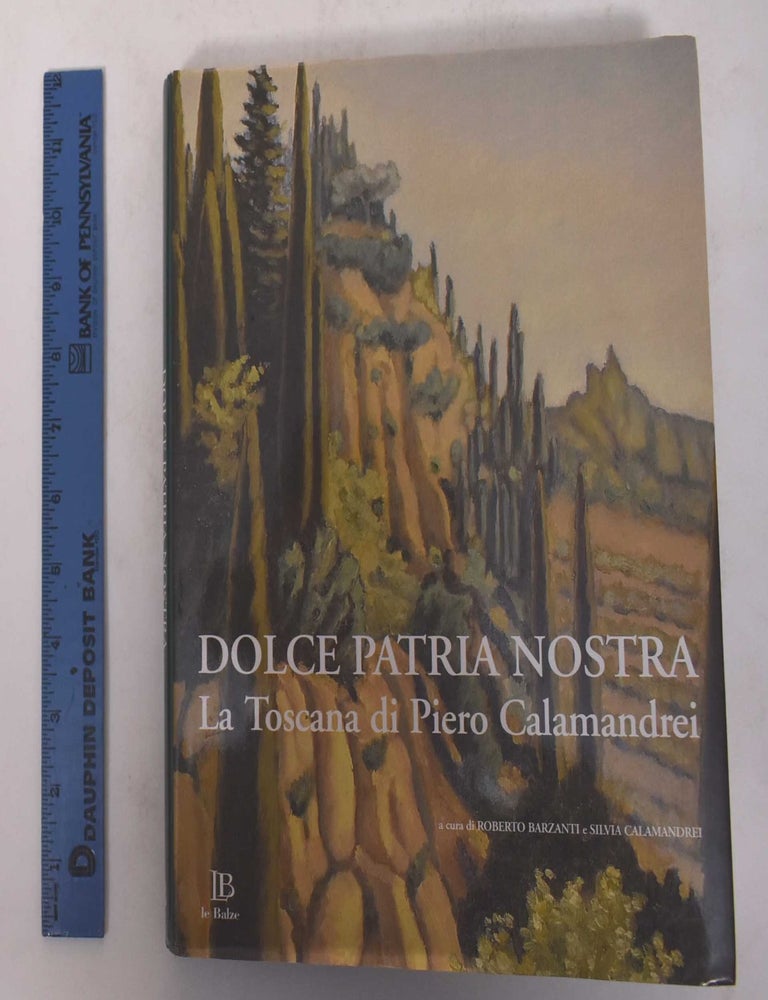 Item #170991 Dolce Patria Nostra: La Toscana di Piero Calamandrei. Roberto Barzanti, Silvia Calamandrei.