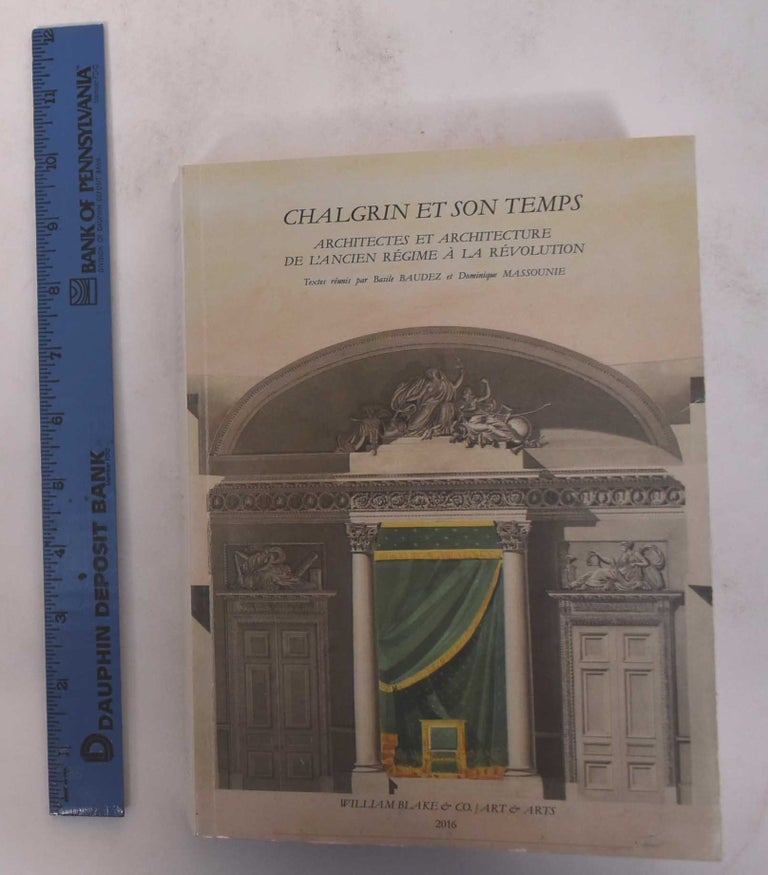 Item #171003 Chalgrin et Son Temps: Architectes et Architecture de l'Ancien Regime a la Revolution. Basile Baudez, Dominique Massounie.