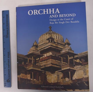 Item #171010 Orchha and Beyond: Design at the Court of Raja Bir Singh Dev Bundela. Edward Leland...