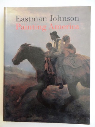 Item #17108 Eastman Johnson: Painting America. Teresa A. Carbone, Patricia Hills