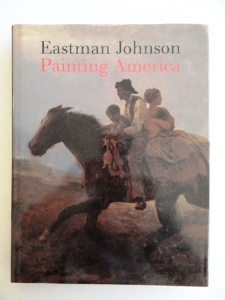 Item #17108000001 Eastman Johnson: Painting America. Teresa A. Carbone, Patricia Hills