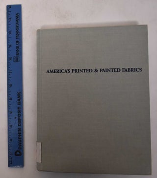 Item #171099 America's Printed & Painted Fabrics 1600-1900. Florence H. Pettit