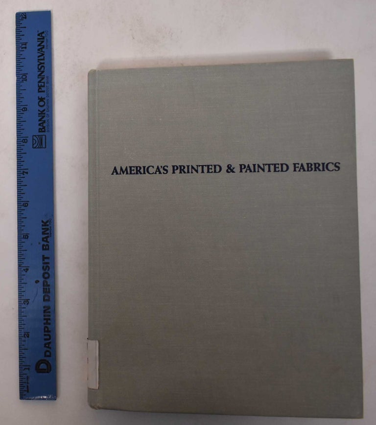 Item #171099 America's Printed & Painted Fabrics 1600-1900. Florence H. Pettit.