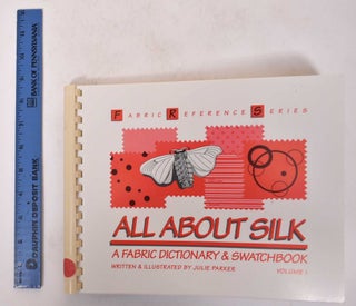 Item #171114 All About Silk: A Fabric Dictionary and Swatchbook, Volume I. Julie Parker